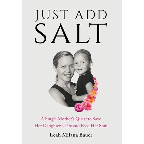 Just Add Salt: A Single Mother's Quest to Save Her Daughter's Life and Feed Her Soul
