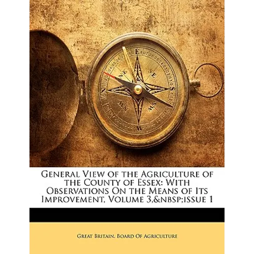 General View of the Agriculture of the County of Essex: With Observations On the Means of Its Improvement, Volume 3, issue 1 - Paperback