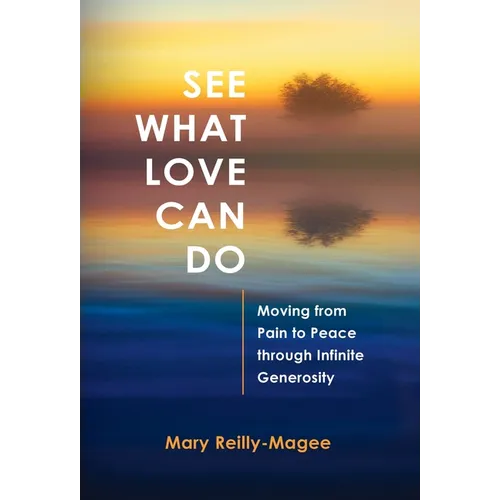 See What Love Can Do: Moving from Pain to Peace through Infinite Generosity - Hardcover