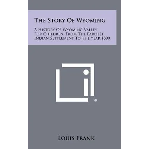 The Story Of Wyoming: A History Of Wyoming Valley For Children, From The Earliest Indian Settlement To The Year 1800 - Hardcover