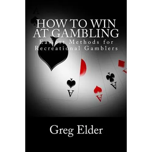 How to Win at Gambling: Easiest Methods for Recreational Gamblers - Paperback