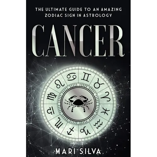 Cancer: The Ultimate Guide to an Amazing Zodiac Sign in Astrology - Paperback