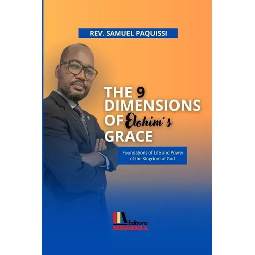 THE 9 DIMENSIONS OF ELOHIM'S GRACE - Samuel Paquissi: Foundations of Life and Power of the Kingdom of God - Paperback