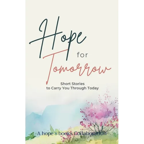 Hope for Tomorrow: Short Stories to Carry You Through Today - Paperback