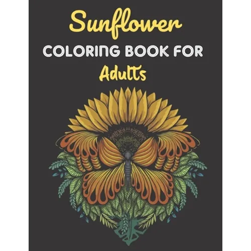Sunflower Coloring Book For Adults: This Book has Amazing Sunflower Stress Relief and Relaxing Coloring Pages - Paperback