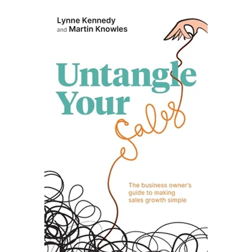Untangle Your Sales: The Business Owner's Guide to Making Sales Growth Simple - Paperback