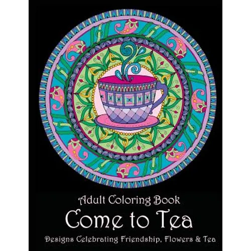 Adult Coloring Book: Come to Tea: Designs Celebrating Friendship, Flowers & Tea