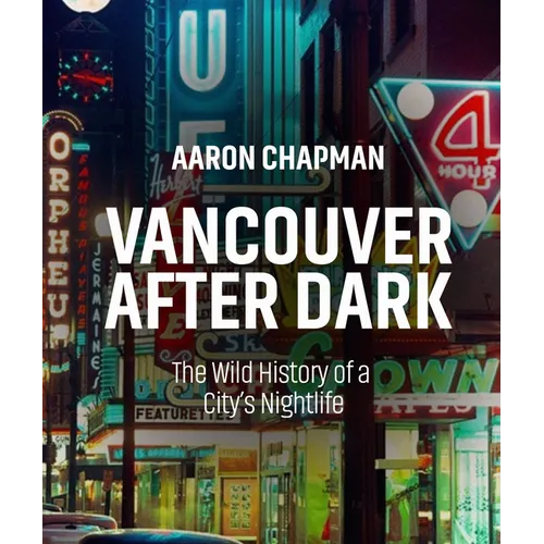 Vancouver After Dark: The Wild History of a City's Nightlife - Paperback