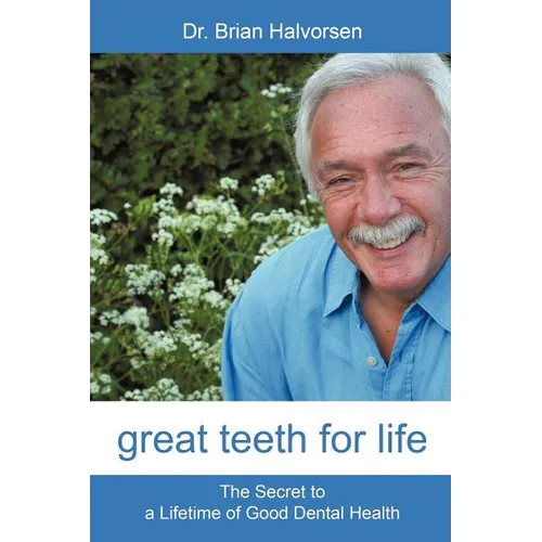 Great Teeth for Life: The Secret to a Lifetime of Good Dental Health - Paperback