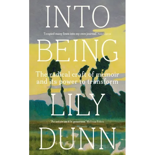 Into Being: The Radical Craft of Memoir and Its Power to Transform - Hardcover