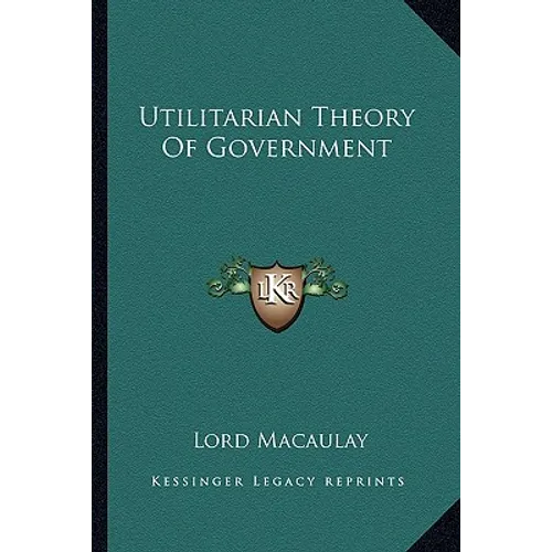Utilitarian Theory Of Government - Paperback