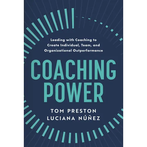 Coaching Power: Leading with Coaching to Create Individual, Team, and Organizational Outperformance - Hardcover