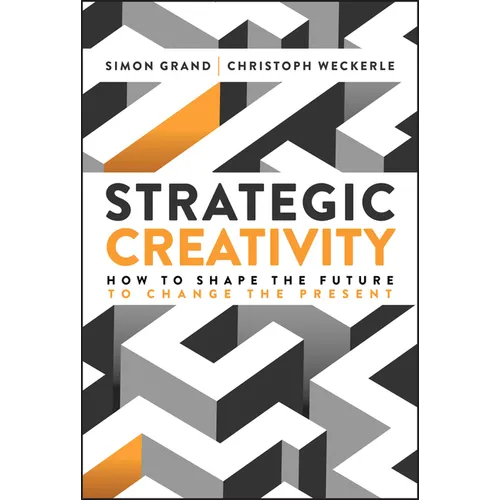 Strategic Creativity: How to Shape the Future to Change the Present - Hardcover