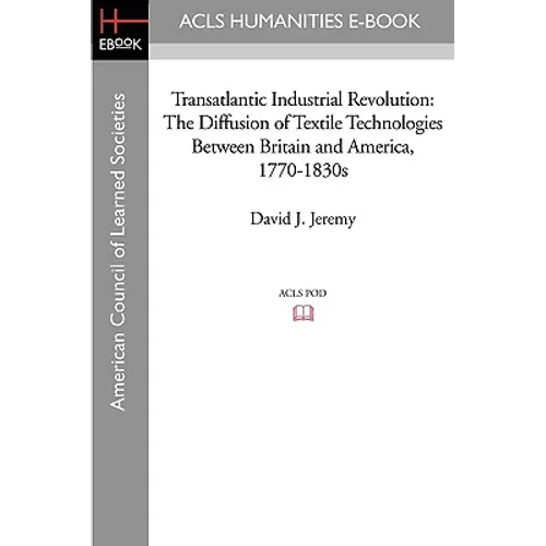 Transatlantic Industrial Revolution: The Diffusion of Textile Technologies Between Britain and America, 1770-1830s - Paperback