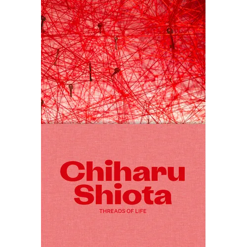 Chiharu Shiota: Threads of Life - Hardcover