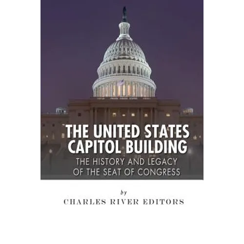 The United States Capitol Building: The History and Legacy of the Seat of Congress - Paperback