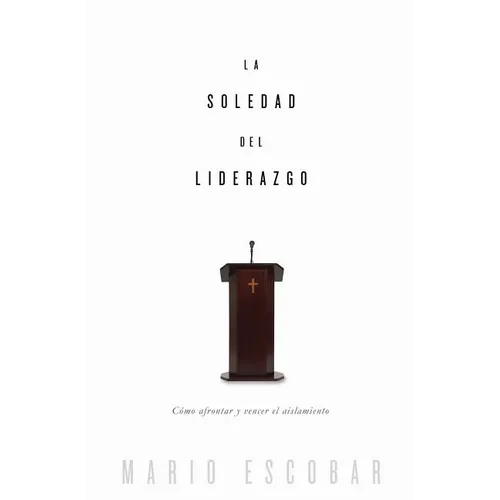 La soledad del liderazgo: C��mo afrontar y vencer el aislamiento - Paperback