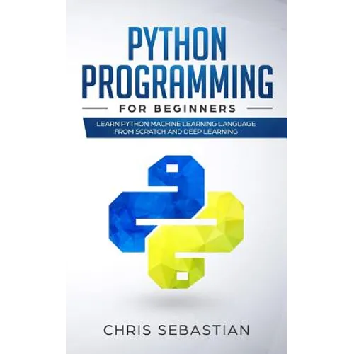 Python Programming for Beginners: Learn Python Machine Learning Language from Scratch and Deep Learning - Paperback