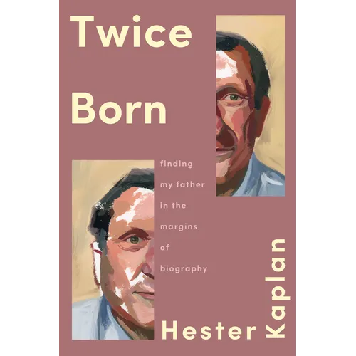 Twice Born: Finding My Father in the Margins of Biography - Hardcover