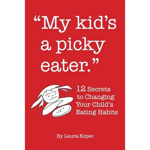 My Kid's a Picky Eater: Twelve Secrets to Changing Your Child's Eating Habits - Paperback