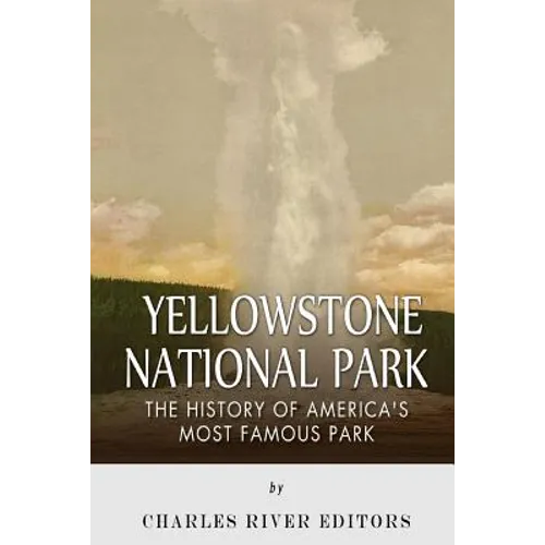 Yellowstone National Park: The History of America's Most Famous Park - Paperback