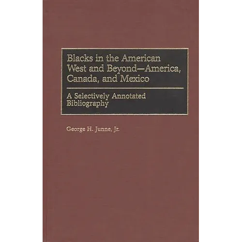 Blacks in the American West and Beyond--America, Canada, and Mexico: A Selectively Annotated Bibliography - Hardcover