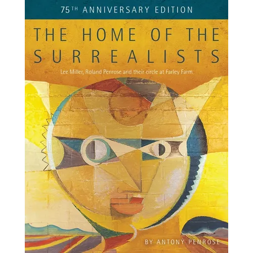 The Home of the Surrealists - 75th Anniversary Edition: Lee Miller, Roland Penrose and Their Circle at Farley Farm - Paperback