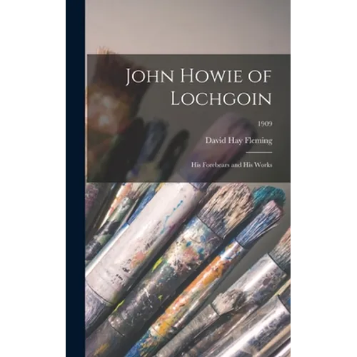 John Howie of Lochgoin: His Forebears and His Works; 1909 - Hardcover