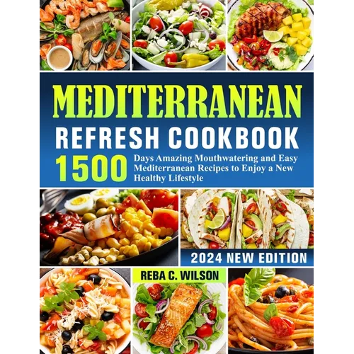 Mediterranean Refresh Cookbook: 1500 Days Amazing Mouthwatering and Easy Mediterranean Recipes to Enjoy a New Healthy Lifestyle - Paperback