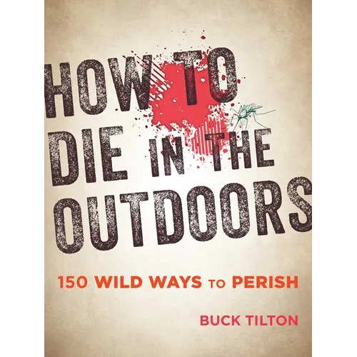 How to Die in the Outdoors: 150 Wild Ways to Perish - Paperback