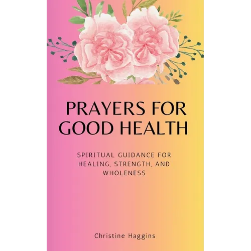 Prayers for Good Health: Spiritual Guidance for Healing, Strength, and Wholeness - Paperback