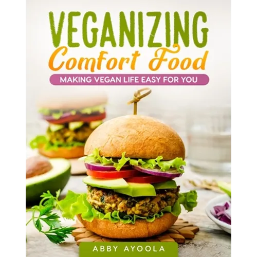 Veganizing Comfort Food: Making Vegan Life Easy For You. - Paperback