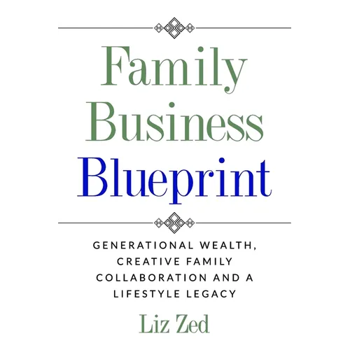Family Business Blueprint: Generational Wealth, Creative Family Collaboration And A Lifestyle Legacy - Paperback