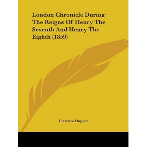 London Chronicle During The Reigns Of Henry The Seventh And Henry The Eighth (1859) - Paperback