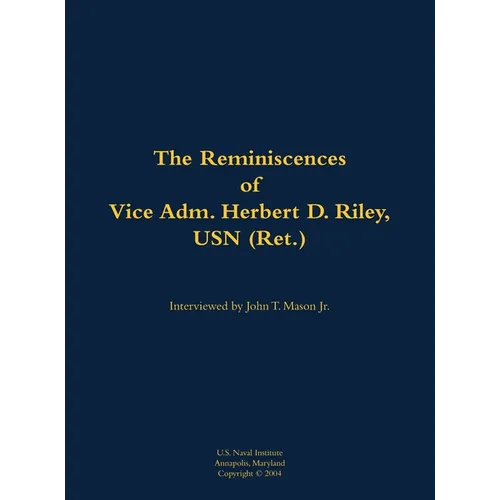 The Reminiscences of Vice Adm. Herbert D. Riley, USN (Ret.): 1904-1973 - Hardcover