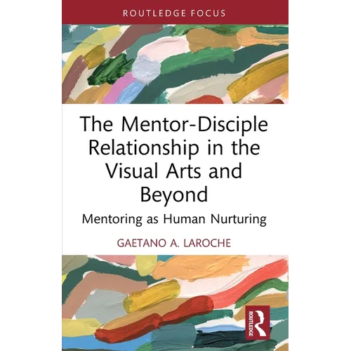 The Mentor-Disciple Relationship in the Visual Arts and Beyond: Mentoring as Human Nurturing - Paperback