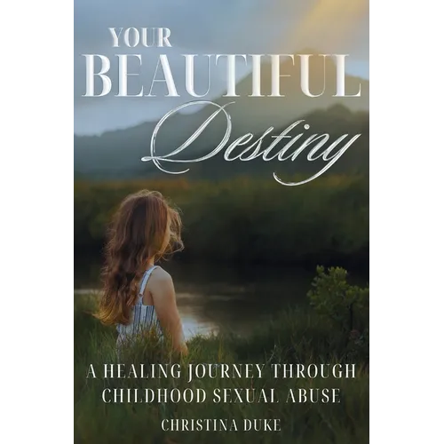 Your Beautiful Destiny: A Healing Journey Through Childhood Sexual Abuse - Paperback