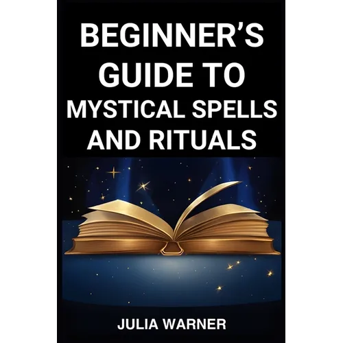 Beginner's Guide to Mystical Spells and Rituals: A Step-by-Step Journey into Mystical Spells and Ritual (2024) - Paperback