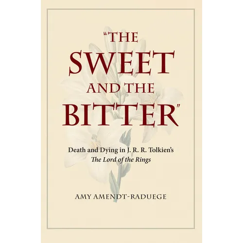 The Sweet and the Bitter: Death and Dying in J. R. R. Tolkien's the Lord of the Rings - Paperback