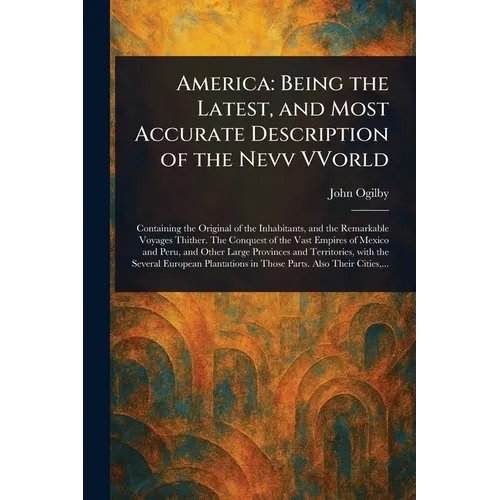 America: Being the Latest, and Most Accurate Description of the Nevv VVorld