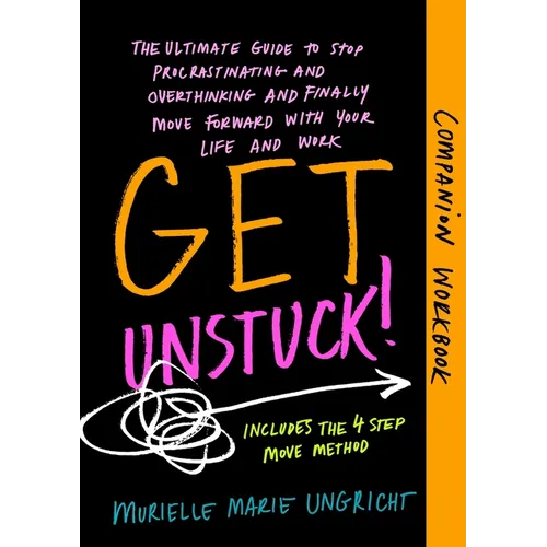 Get Unstuck! Companion Workbook: The ultimate guide to stop procrastinating and overthinking and finally move forward with your life and work.