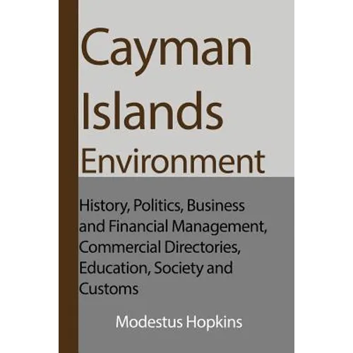 Cayman Islands Environment: History, Politics, Business and Financial Management, Commercial Directories, Education, Society and Customs - Paperback