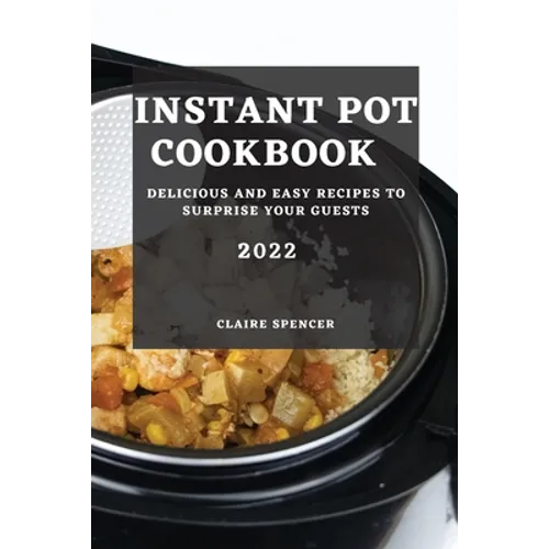 Instant Pot Cookbook 2022: Delicious and Easy Recipes to Surprise Your Guests
