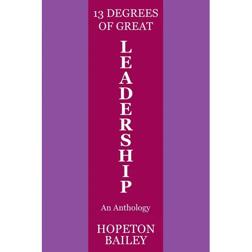 13 Degrees of Great Leadership: An Anthology - Paperback