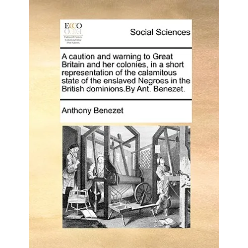 A Caution and Warning to Great Britain and Her Colonies, in a Short Representation of the Calamitous State of the Enslaved Negroes in the British Domi - Paperback