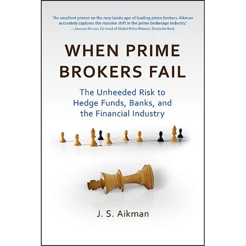 When Prime Brokers Fail: The Unheeded Risk to Hedge Funds, Banks, and the Financial Industry - Hardcover