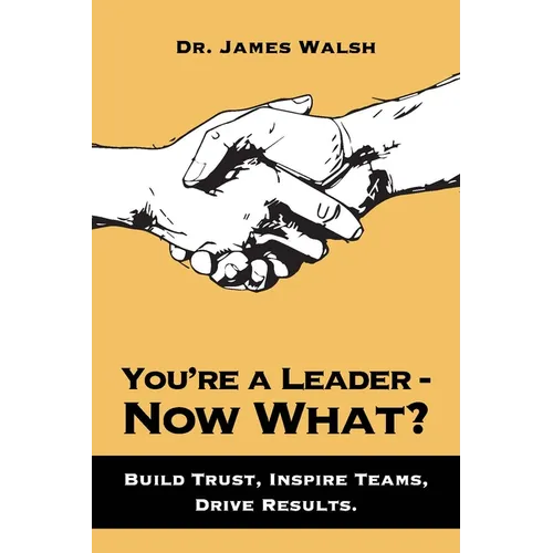 You're a Leader-Now What?: Build Trust, Inspire Teams, Drive Results - Paperback