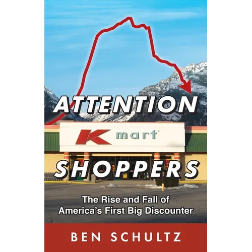 Attention Kmart Shoppers: The Rise and Fall of America's First Big Discounter - Paperback