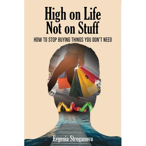 High on Life Not on Stuff: How to Stop Buying Things You Don't Need - Paperback
