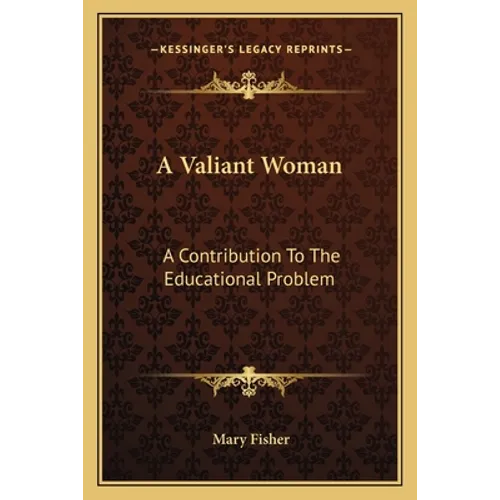 A Valiant Woman: A Contribution To The Educational Problem - Paperback
